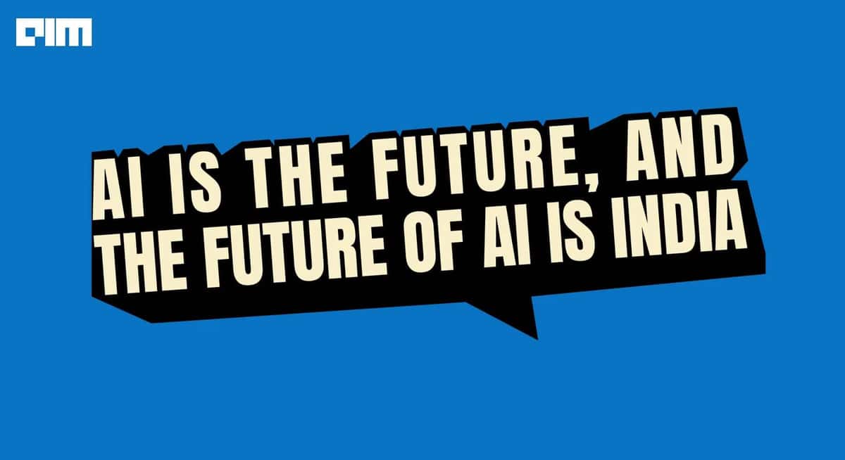 AI is the Future, and the Future of AI is India