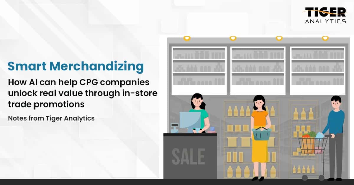Smart Merchandizing: How AI can help CPG companies unlock real value through in-store trade promotions - Notes from Tiger Analytics