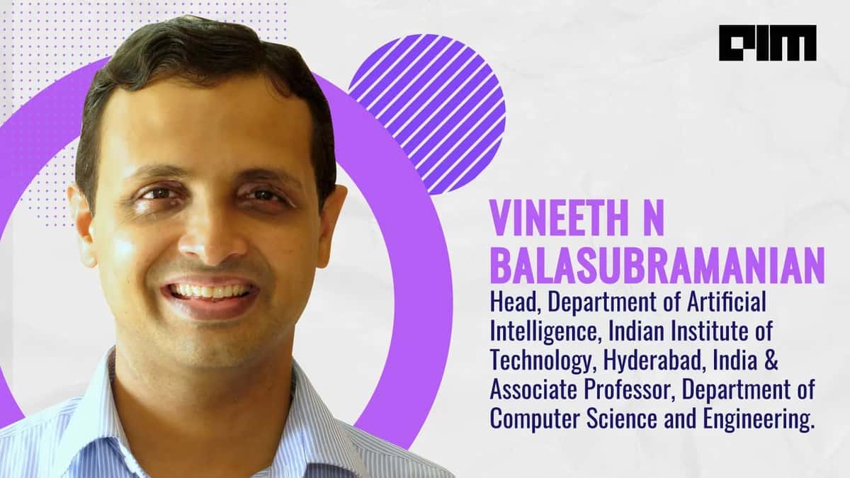 In Conversation With Vineeth N Balasubramanian, Head Of AI, IIT Hyderabad