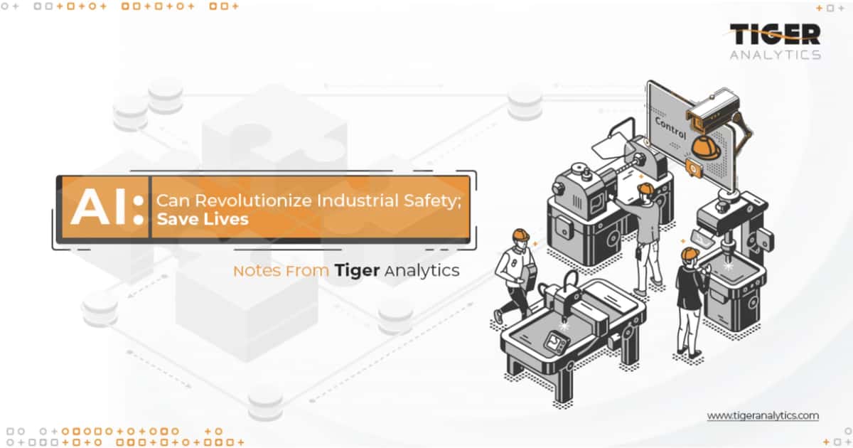 AI Can Revolutionise Industrial Safety; Save Lives – Notes from Tiger Analytics