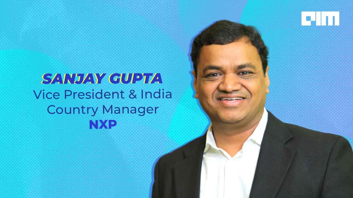 Government’s Proposal For Semiconductor FAB Facilities Will Boost India’s Manufacturing Ecosystem: Sanjay Gupta, NXP