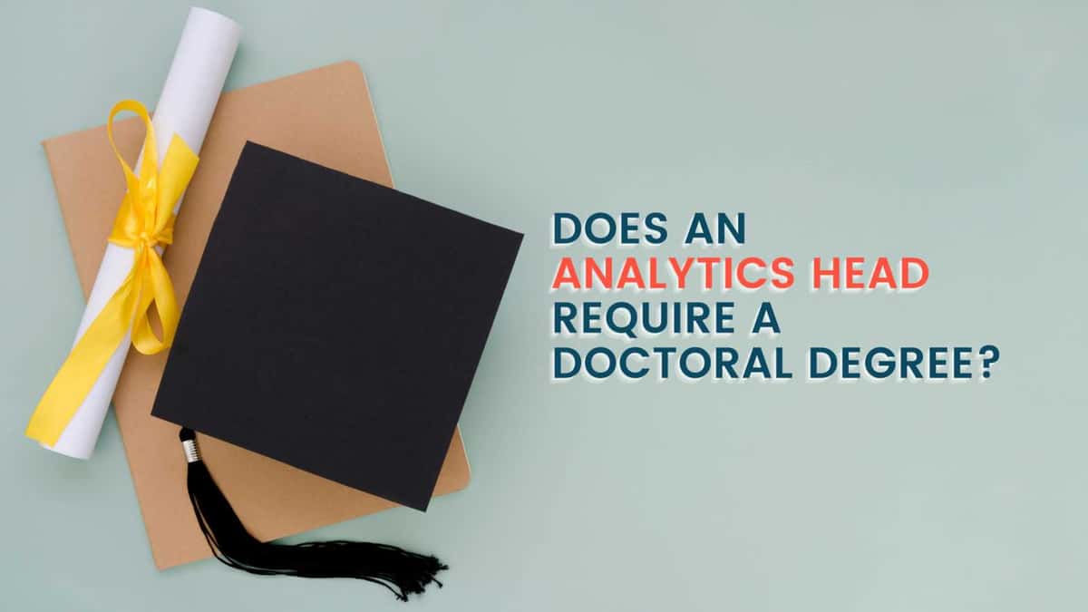 Does An Analytics Head Require A Doctoral Degree?