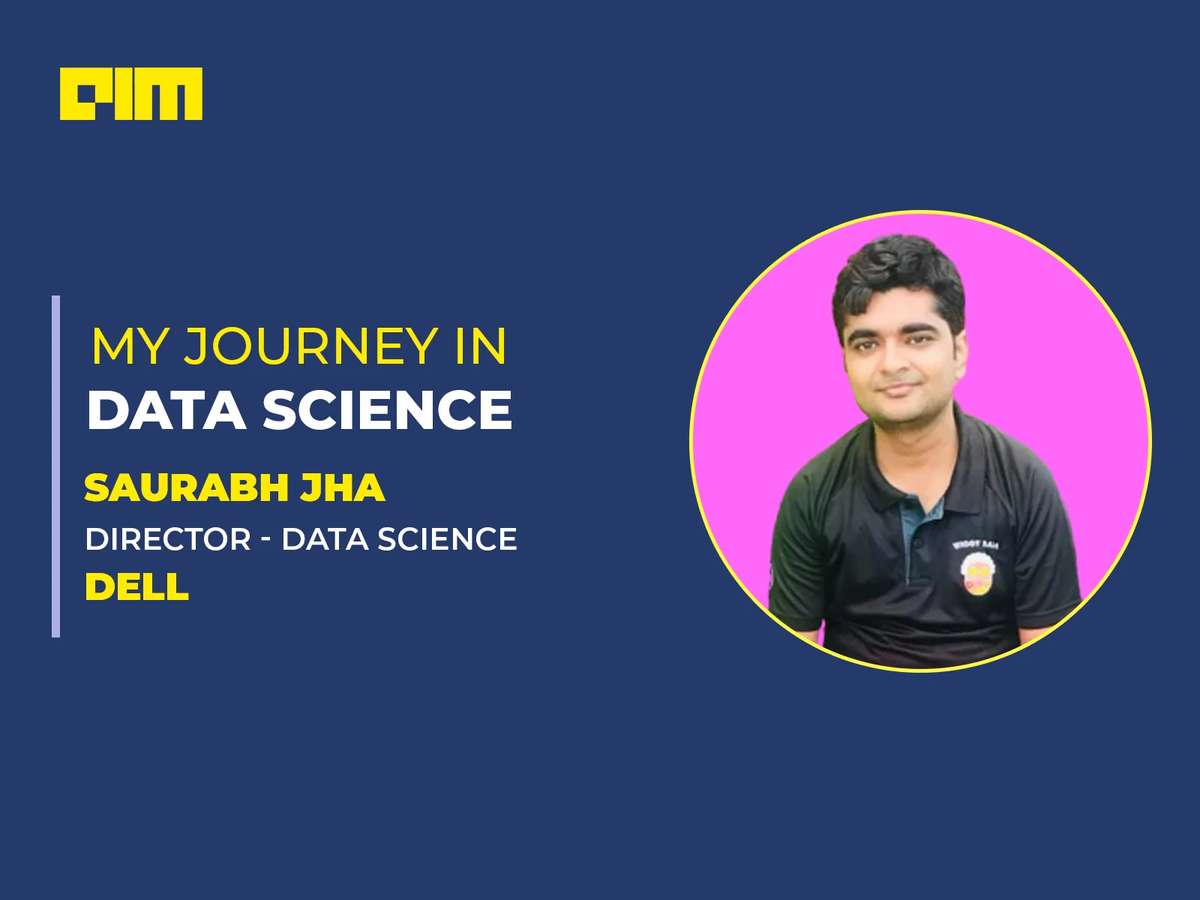 Moving Too Fast In Data Science Is Not The Way Forward, Says Saurabh Jha, Director - Data Science At Dell