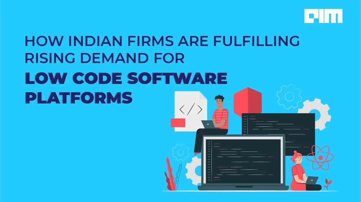 How Indian Firms Are Fulfilling Rising Demand For Low Code Software Platforms