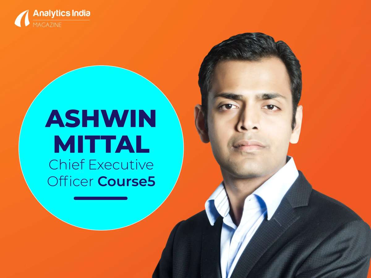 In Conversation With Course5’s Ashwin Mittal On Why An AI-Led Approach Will Drive The Next Phase Of Growth