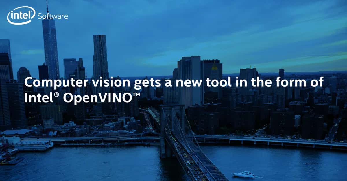 Computer Vision Gets A New Tool In The Form Of Intel’s OpenVINO™ Toolkit
