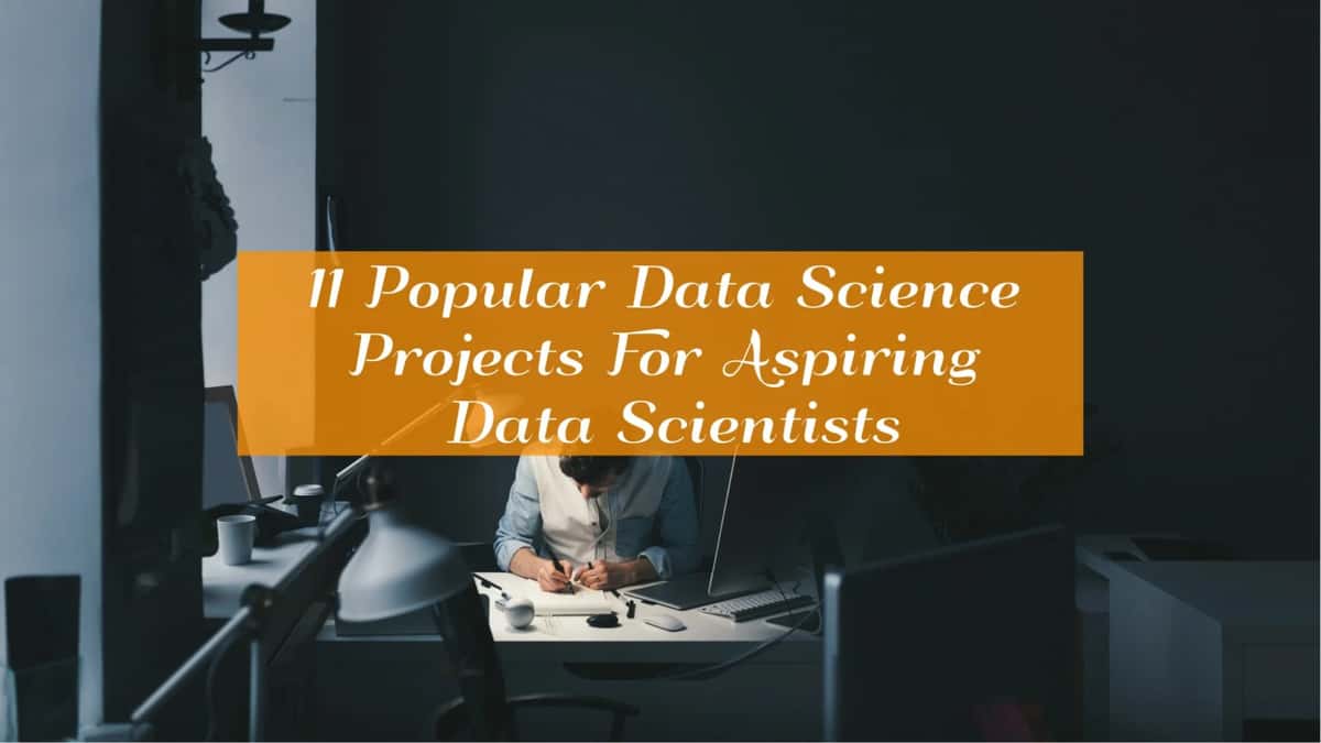 11 Popular Data Science Projects For Aspiring Data Scientists