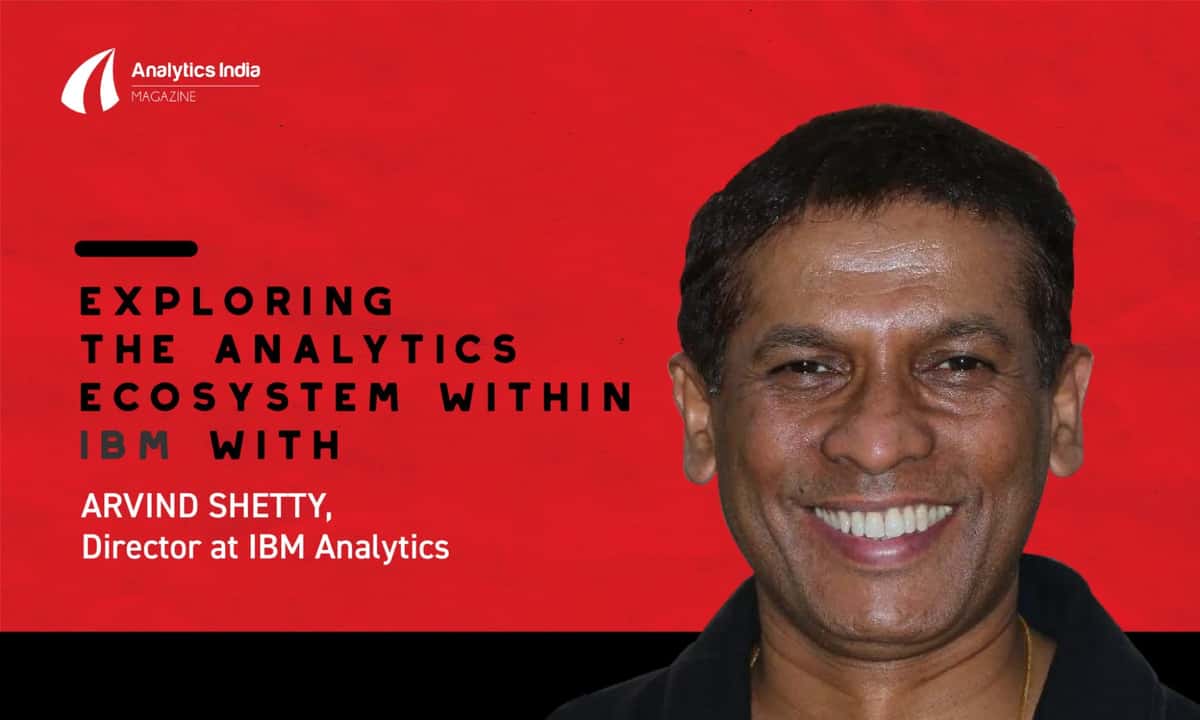 Exploring the Analytics ecosystem within IBM with Arvind Shetty, Director at IBM Analytics